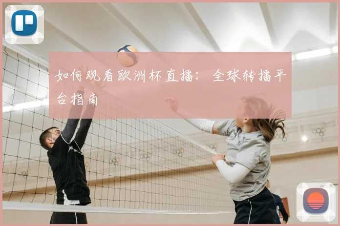 如何观看欧洲杯直播：全球转播平台指南